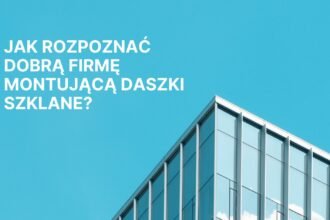 Jak rozpoznać dobrą firmę montującą daszki szklane?