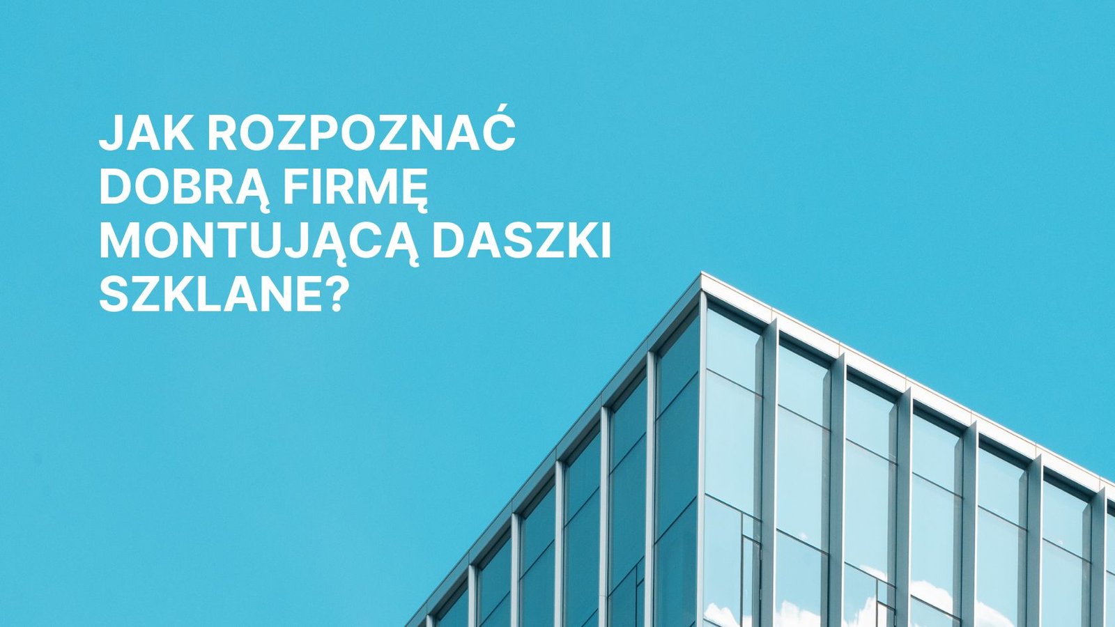 Jak rozpoznać dobrą firmę montującą daszki szklane?